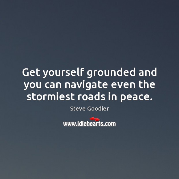 Get yourself grounded and you can navigate even the stormiest roads in peace. Image