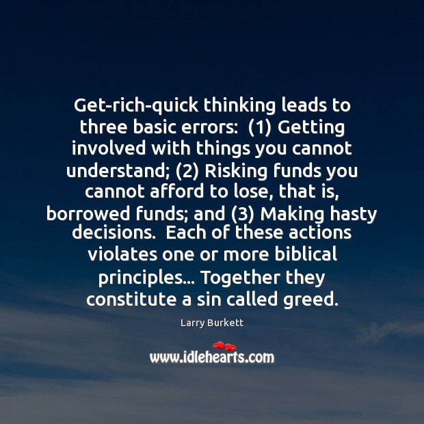 Get-rich-quick thinking leads to three basic errors:  (1) Getting involved with things you Larry Burkett Picture Quote