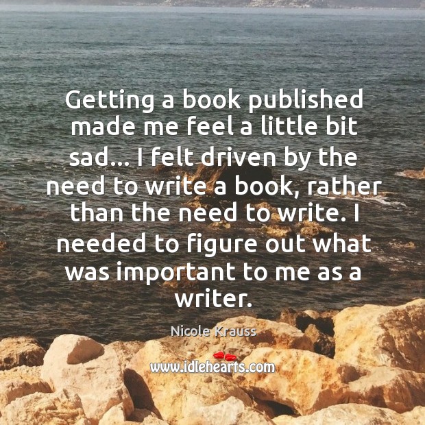 Getting a book published made me feel a little bit sad… I Nicole Krauss Picture Quote