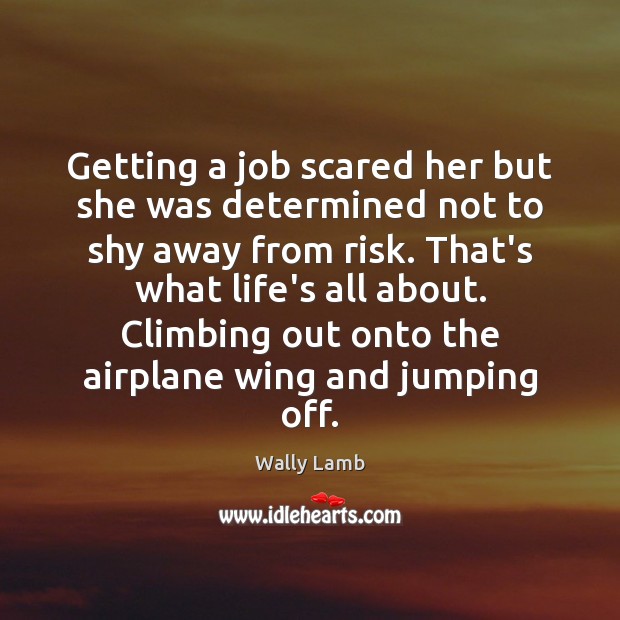 Getting a job scared her but she was determined not to shy Wally Lamb Picture Quote