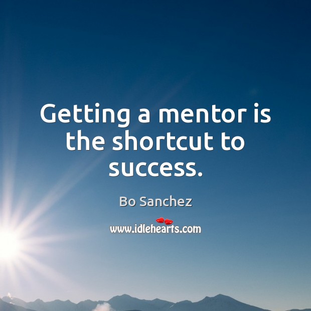 Getting a mentor is the shortcut to success. Bo Sanchez Picture Quote