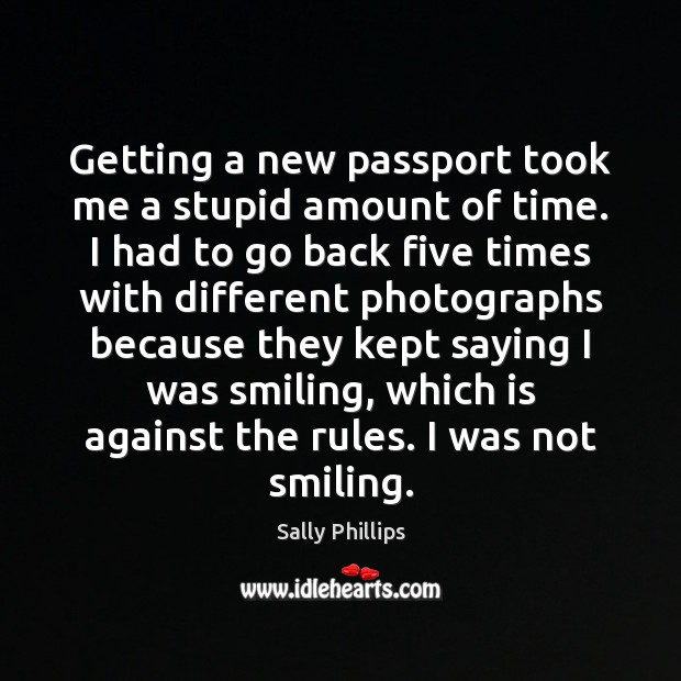 Getting a new passport took me a stupid amount of time. I Sally Phillips Picture Quote