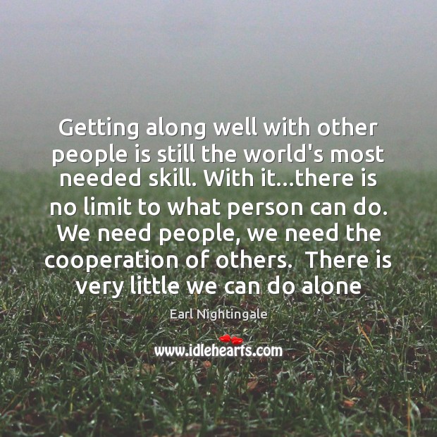 Getting along well with other people is still the world’s most needed Earl Nightingale Picture Quote