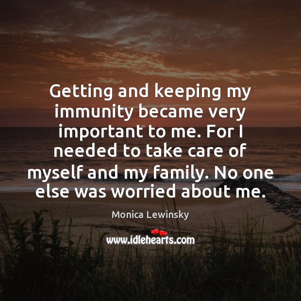 Getting and keeping my immunity became very important to me. For I Monica Lewinsky Picture Quote
