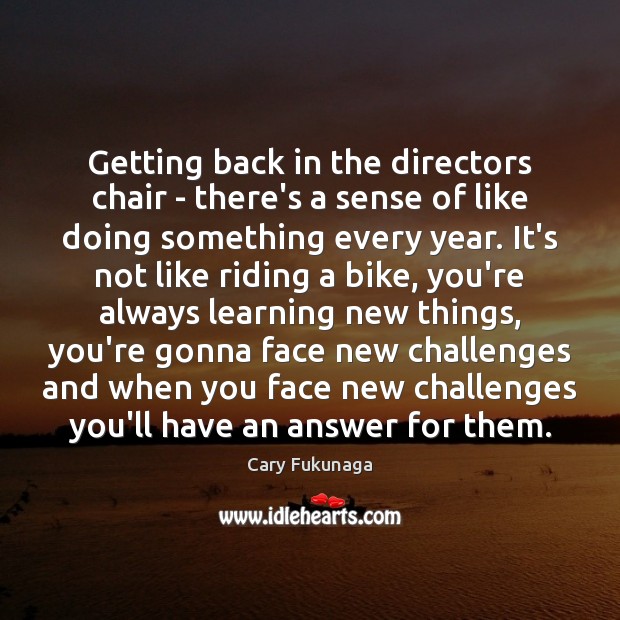 Getting back in the directors chair – there’s a sense of like Image