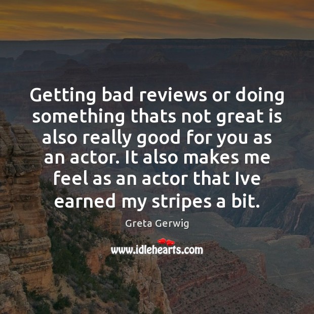 Getting bad reviews or doing something thats not great is also really Greta Gerwig Picture Quote
