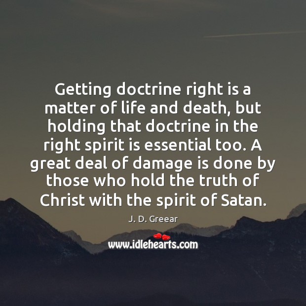Getting doctrine right is a matter of life and death, but holding J. D. Greear Picture Quote