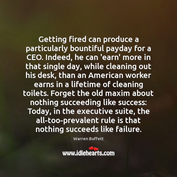Getting fired can produce a particularly bountiful payday for a CEO. Indeed, Warren Buffett Picture Quote