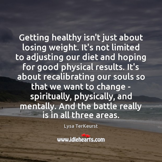 Getting healthy isn’t just about losing weight. It’s not limited to adjusting Lysa TerKeurst Picture Quote