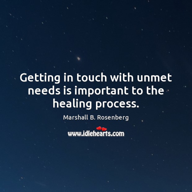 Getting in touch with unmet needs is important to the healing process. 