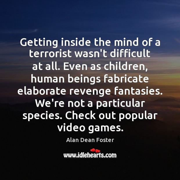 Getting inside the mind of a terrorist wasn’t difficult at all. Even Alan Dean Foster Picture Quote