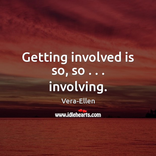 Getting involved is so, so . . . involving. Vera-Ellen Picture Quote