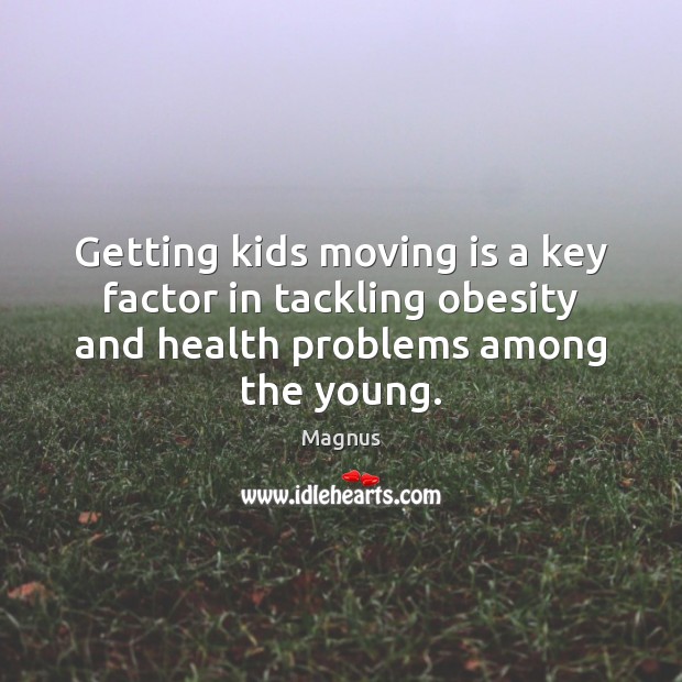 Getting kids moving is a key factor in tackling obesity and health Health Quotes Image