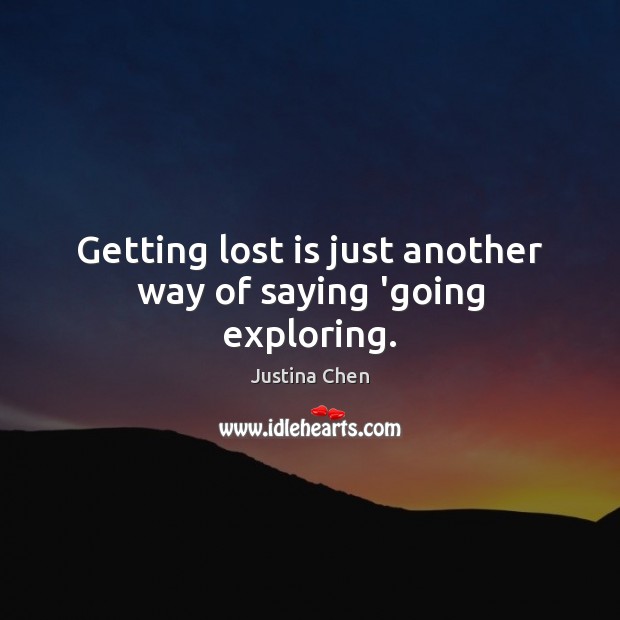 Getting lost is just another way of saying ‘going exploring. Justina Chen Picture Quote