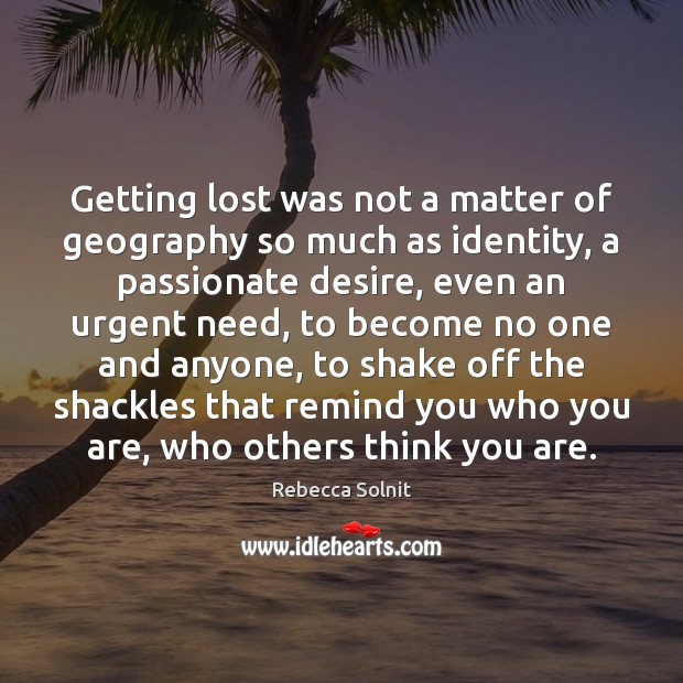 Getting lost was not a matter of geography so much as identity, Rebecca Solnit Picture Quote