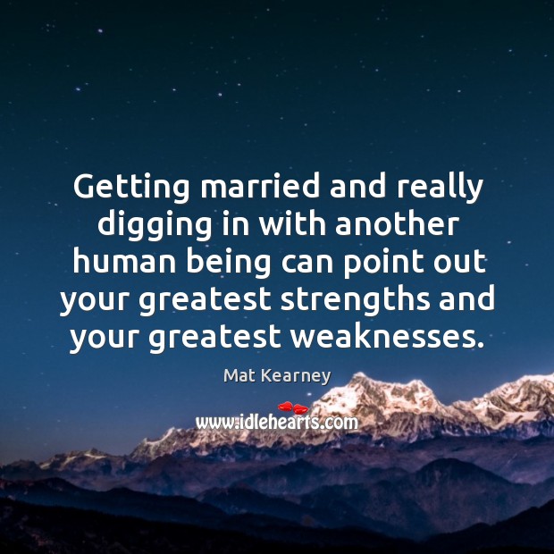 Getting married and really digging in with another human being can point Mat Kearney Picture Quote