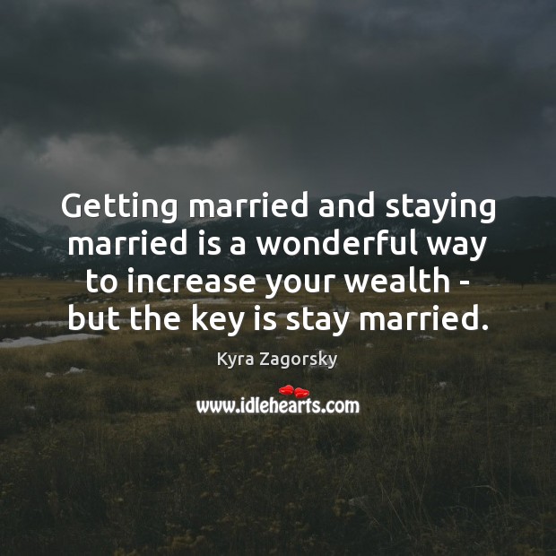 Getting married and staying married is a wonderful way to increase your Kyra Zagorsky Picture Quote