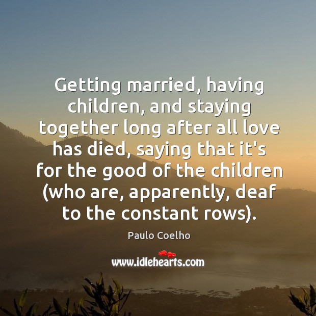 Getting married, having children, and staying together long after all love has Paulo Coelho Picture Quote