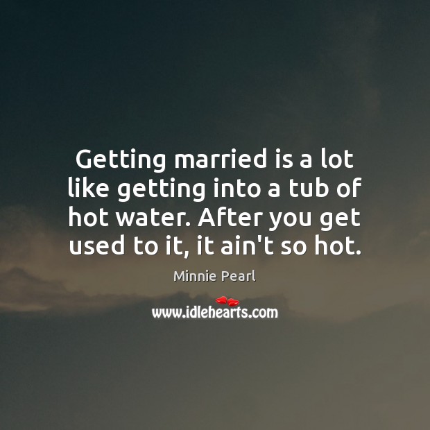 Getting married is a lot like getting into a tub of hot Image