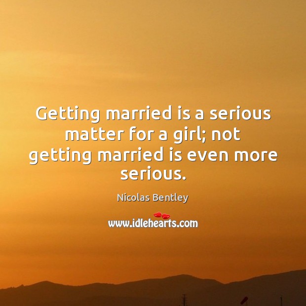 Getting married is a serious matter for a girl; not getting married is even more serious. Image