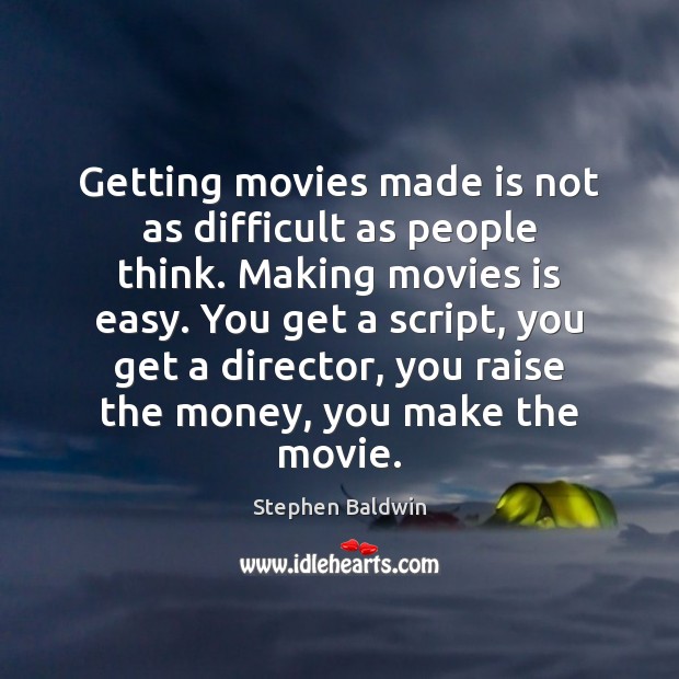 Getting movies made is not as difficult as people think. Making movies Movies Quotes Image
