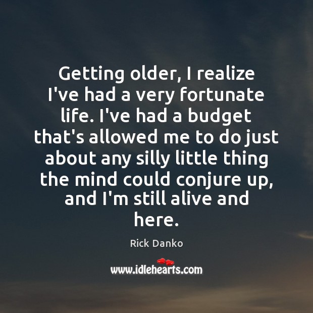 Getting older, I realize I’ve had a very fortunate life. I’ve had Rick Danko Picture Quote