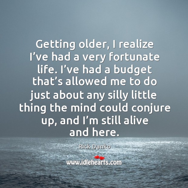 Getting older, I realize I’ve had a very fortunate life. Rick Danko Picture Quote