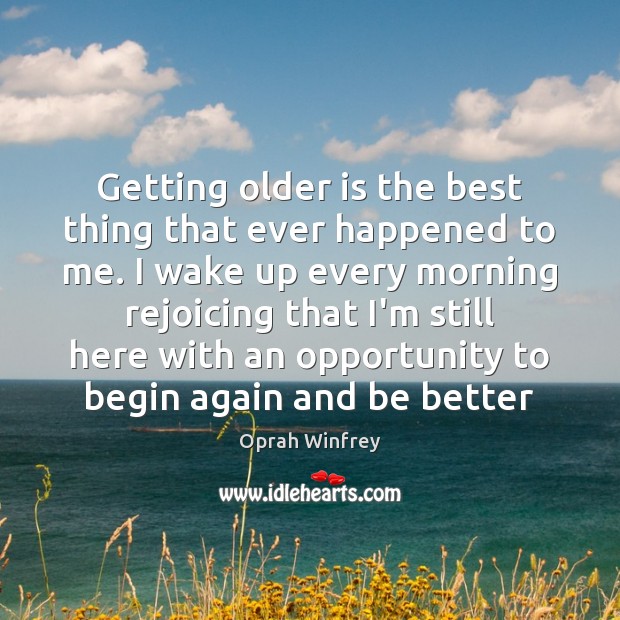 Getting older is the best thing that ever happened to me. I Image