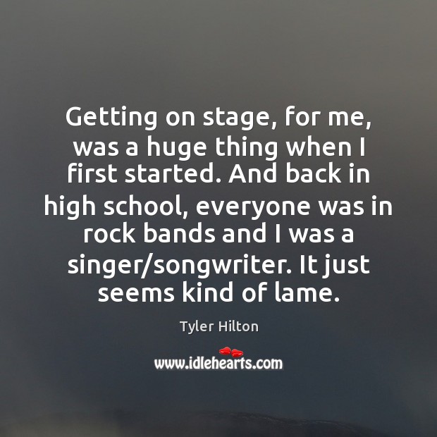 Getting on stage, for me, was a huge thing when I first Tyler Hilton Picture Quote