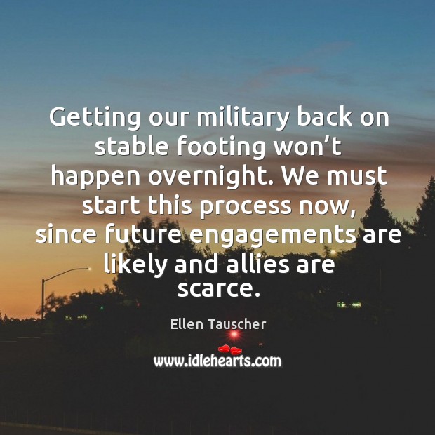 Getting our military back on stable footing won’t happen overnight. Ellen Tauscher Picture Quote