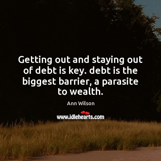 Getting out and staying out of debt is key. debt is the Debt Quotes Image