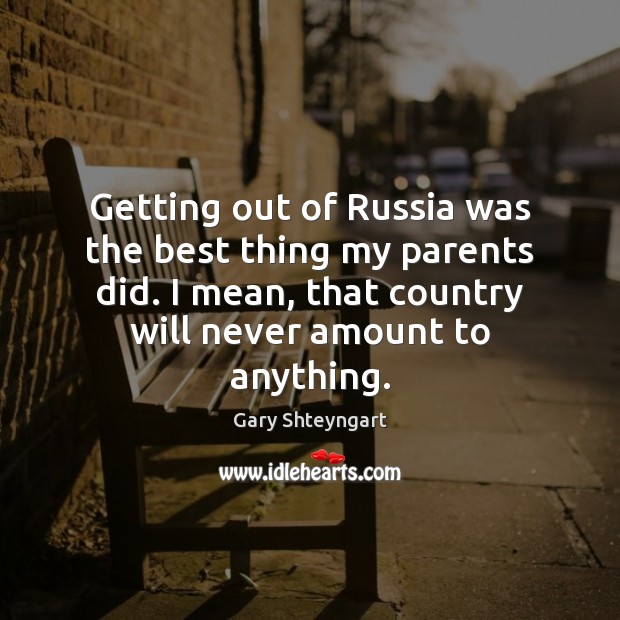 Getting out of Russia was the best thing my parents did. I Gary Shteyngart Picture Quote