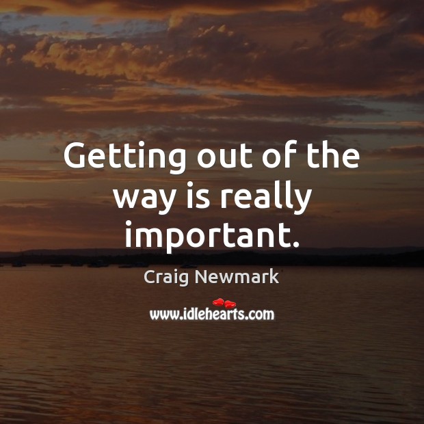 Getting out of the way is really important. Craig Newmark Picture Quote