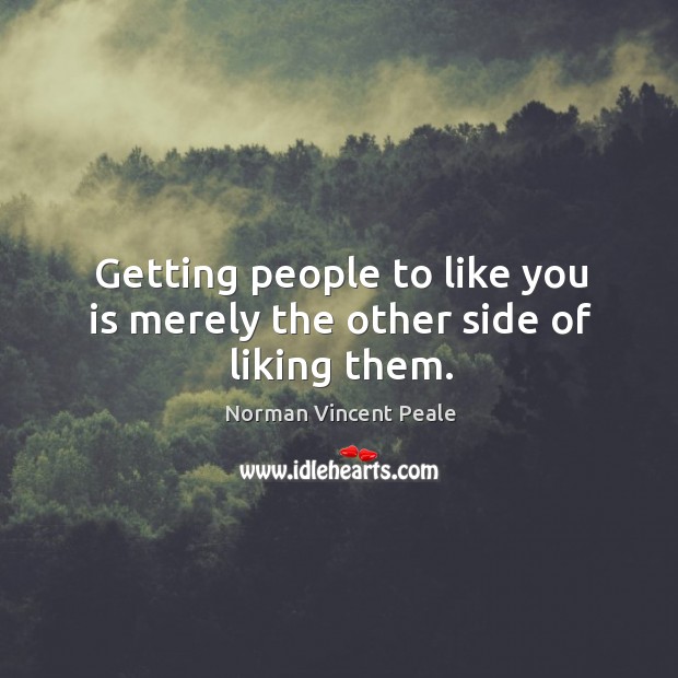 Getting people to like you is merely the other side of liking them. Norman Vincent Peale Picture Quote