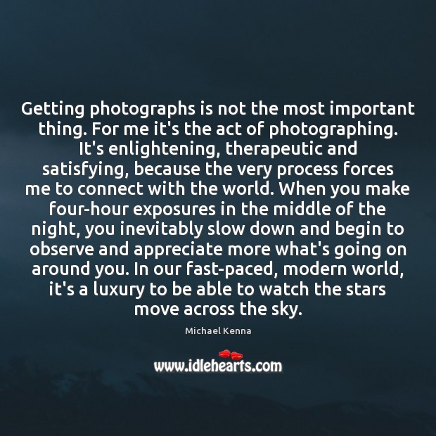 Getting photographs is not the most important thing. For me it’s the Michael Kenna Picture Quote
