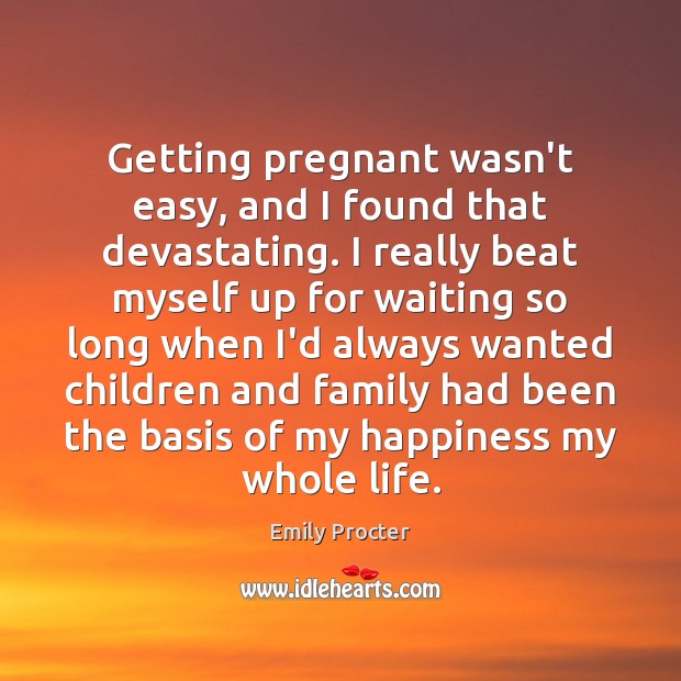 Getting pregnant wasn’t easy, and I found that devastating. I really beat Emily Procter Picture Quote