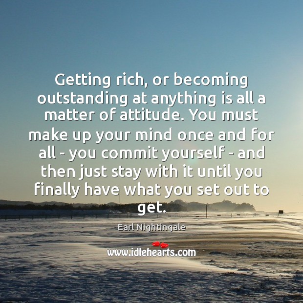 Getting rich, or becoming outstanding at anything is all a matter of Earl Nightingale Picture Quote