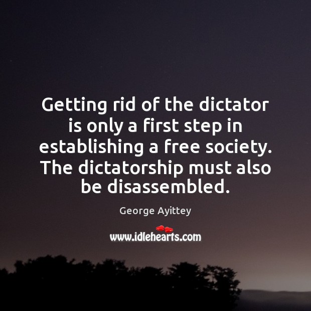 Getting rid of the dictator is only a first step in establishing George Ayittey Picture Quote
