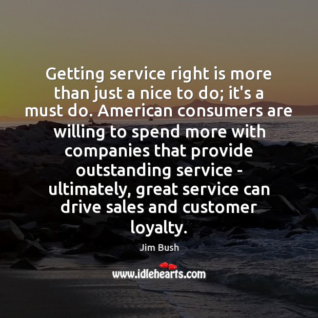 Getting service right is more than just a nice to do; it’s Jim Bush Picture Quote