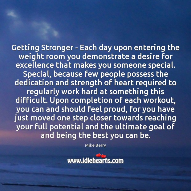 Getting Stronger – Each day upon entering the weight room you demonstrate 