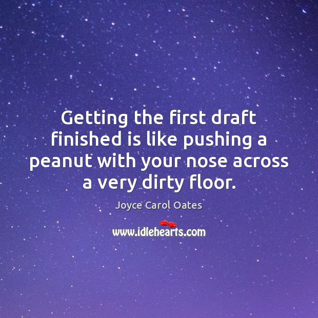 Getting the first draft finished is like pushing a peanut with your Image
