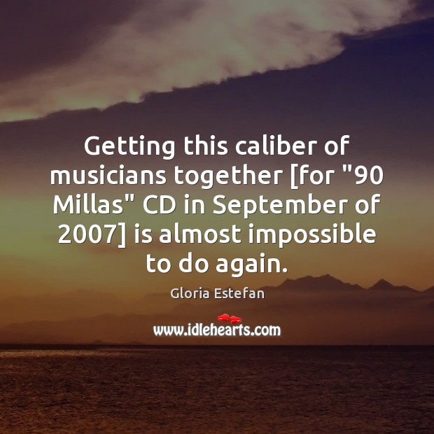 Getting this caliber of musicians together [for “90 Millas” CD in September of 2007] 