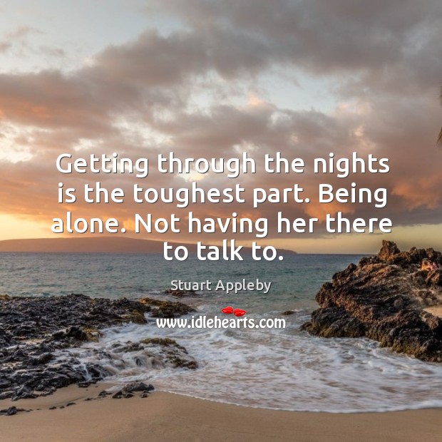 Getting through the nights is the toughest part. Being alone. Not having her there to talk to. Image
