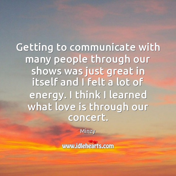 Getting to communicate with many people through our shows was just great Communication Quotes Image
