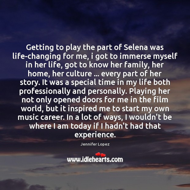 Getting to play the part of Selena was life-changing for me, i Culture Quotes Image