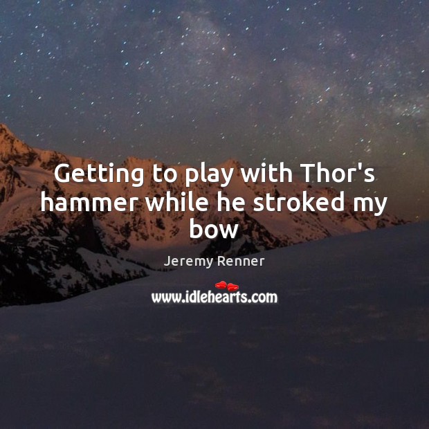 Getting to play with Thor’s hammer while he stroked my bow Image
