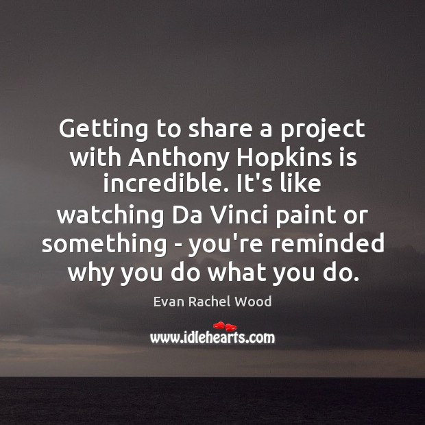 Getting to share a project with Anthony Hopkins is incredible. It’s like Evan Rachel Wood Picture Quote