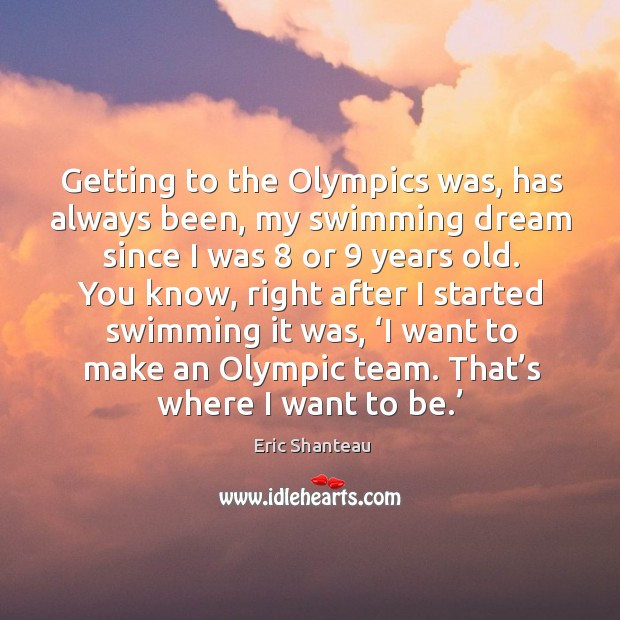 Getting to the olympics was, has always been Eric Shanteau Picture Quote