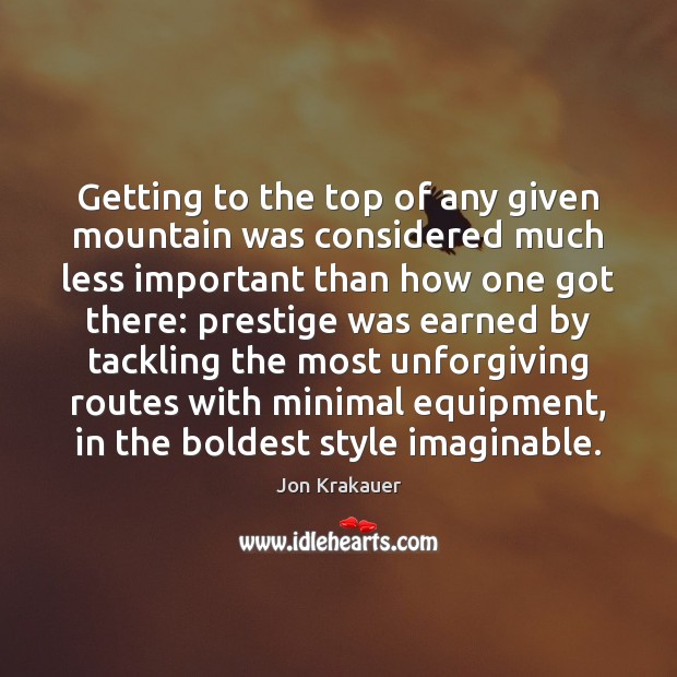Getting to the top of any given mountain was considered much less Image