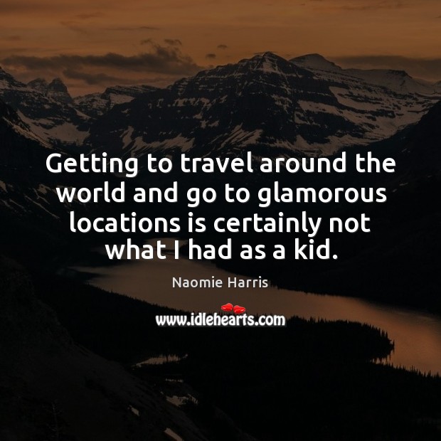 Getting to travel around the world and go to glamorous locations is Naomie Harris Picture Quote